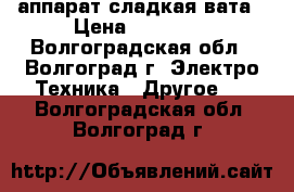 аппарат сладкая вата › Цена ­ 13 000 - Волгоградская обл., Волгоград г. Электро-Техника » Другое   . Волгоградская обл.,Волгоград г.